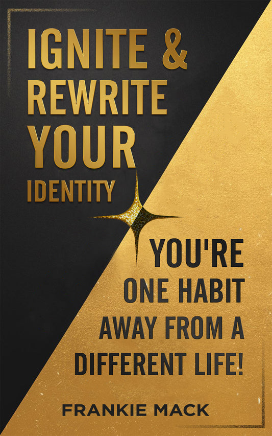 Ignite & Rewrite Your Identity: You’re One Habit Away From a Different Life! E-Book ( Download )